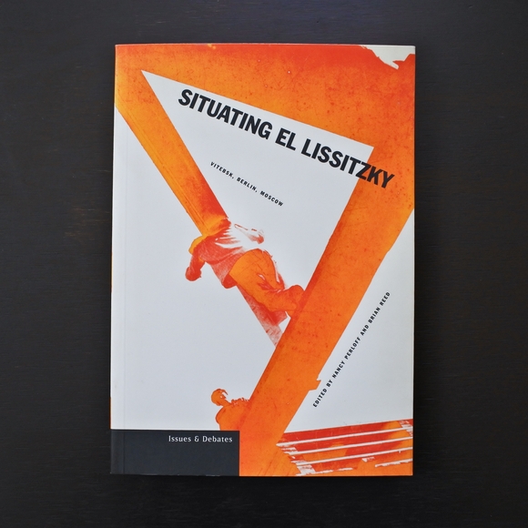 Situating El Lissitzky Vitebsk, Berlin, Moscow by Nancy Perloff & Brian Reed